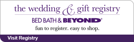 the wedding and gift registry BED BATH & BEYOND® fun to register. easy to shop. Visit Registry