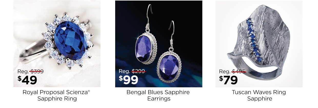 Royal Proposal Scienza® Sapphire Ring. Reg. $399, Now $49. Bengal Blues Sapphire Earrings. Reg. $299, Now $99. Tuscan Waves Ring Sapphire. Reg. $495, Now $79.
