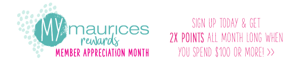 mymaurices rewards member appreciation month. Sign up today and get 2X points all month long when you spend $100 or more!