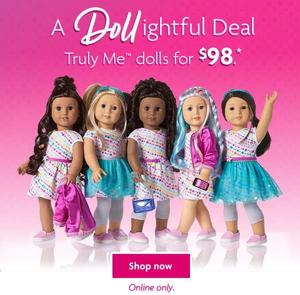 A Dollightful Deal Truly Me™ dolls for $98.* - Shop now