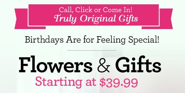 Birthdays are for Feeling Special! - Flowers & Gifts starting at $39.99