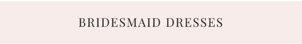 Shop bridesmaid dresses.