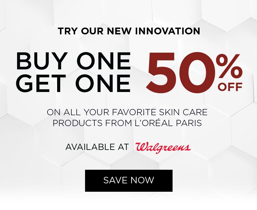 TRY OUR NEW INNOVATION - BUY ONE GET ONE 50 PERCENT OFF - ON ALL YOUR FAVORITE SKIN CARE PRODUCTS FROM L'ORÉAL PARIS - AVAILABLE AT Walgreens - SAVE NOW