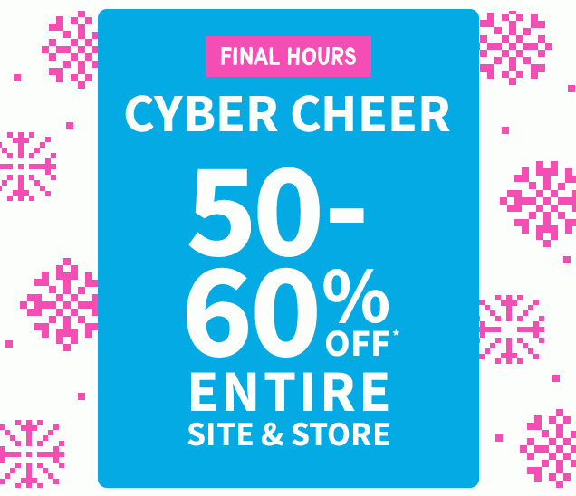 FINAL HOURS | CYBER CHEER | 50-60% OFF* ENTIRE SITE & STORE