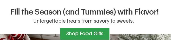 Fill the Season (and Tummies) with Flavor! Unforgettable treats from savory to sweets. Shop Food Gifts