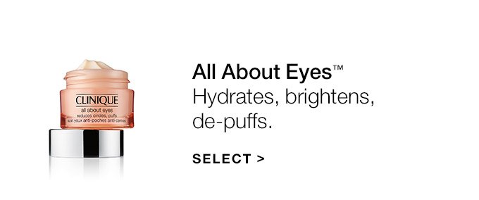 All About Eyes(TM) Hydrates, brightens, de-puffs. SELECT