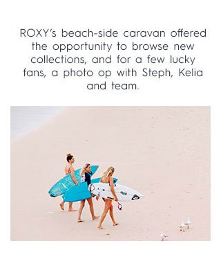 ROXY's beach-side caravan offered the opportunity to browse new collections, and for a few lucky fans - a photo op with Steph, Kelia, and team