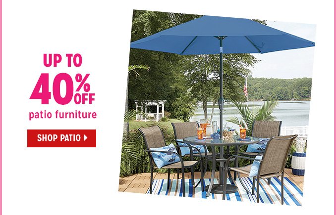 UP TO 40% OFF patio furniture | SHOP PATIO