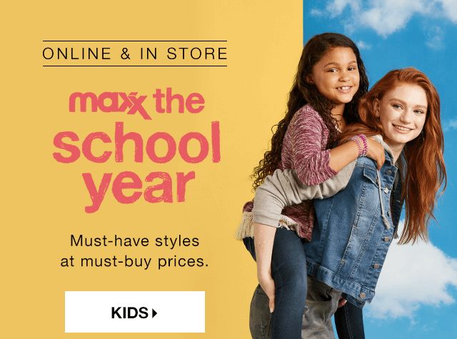 Online & In Store | Maxx the School Year: Must-have styles at must-buy prices. - Shop Kids