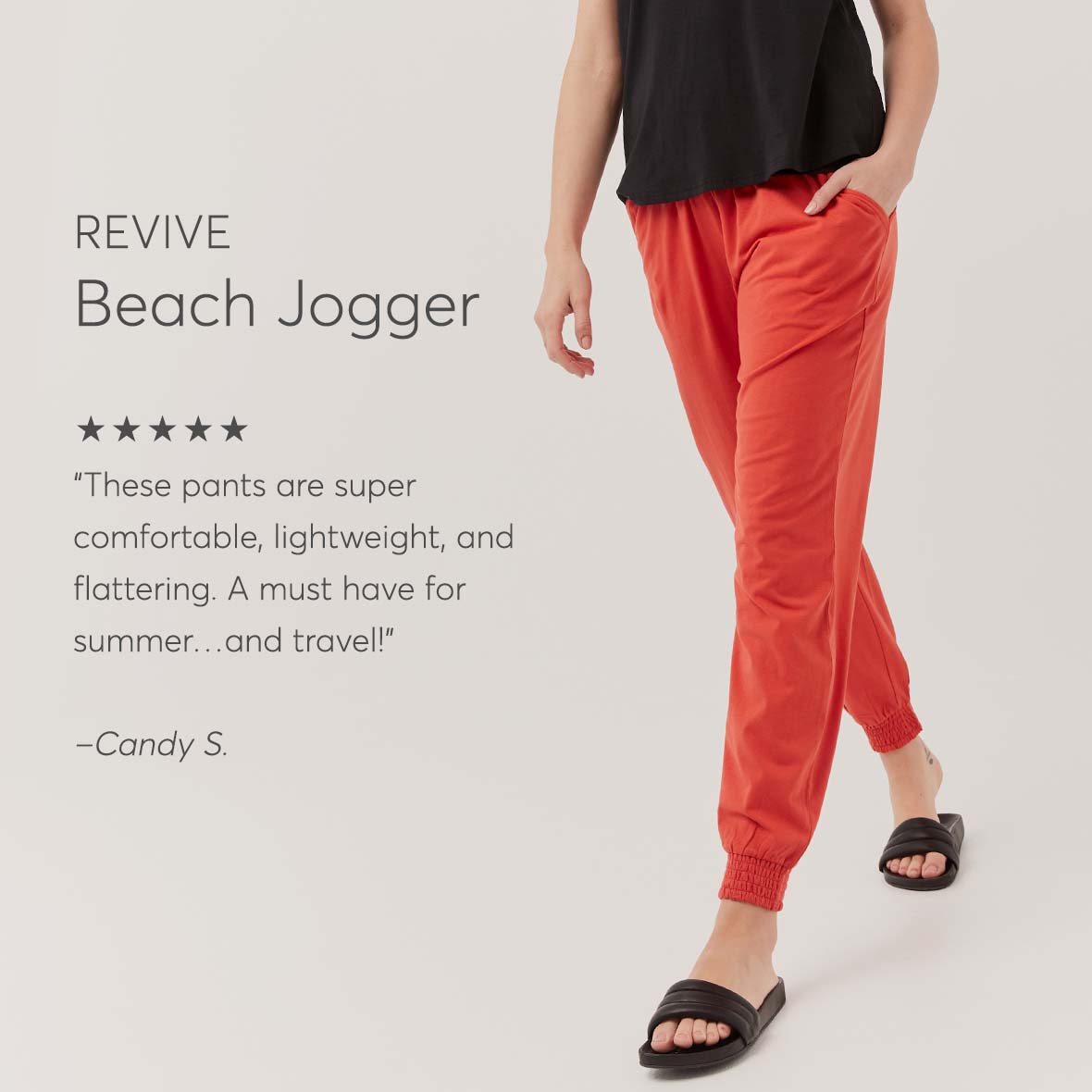 Revive Beach Jogger: These pants are super comfortable, lightweight, and flattering. A must have for summer…and travel!
