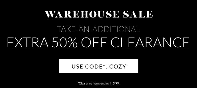 WAREHOUSE SALE - TAKE AN ADDITIONAL EXTRA 50% OFF - USE CODE: COZY - SHOP NOW