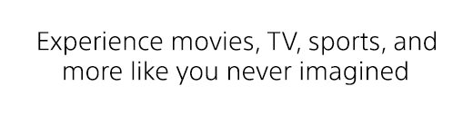 Experience movies, TV, sports, and more like you never imagined