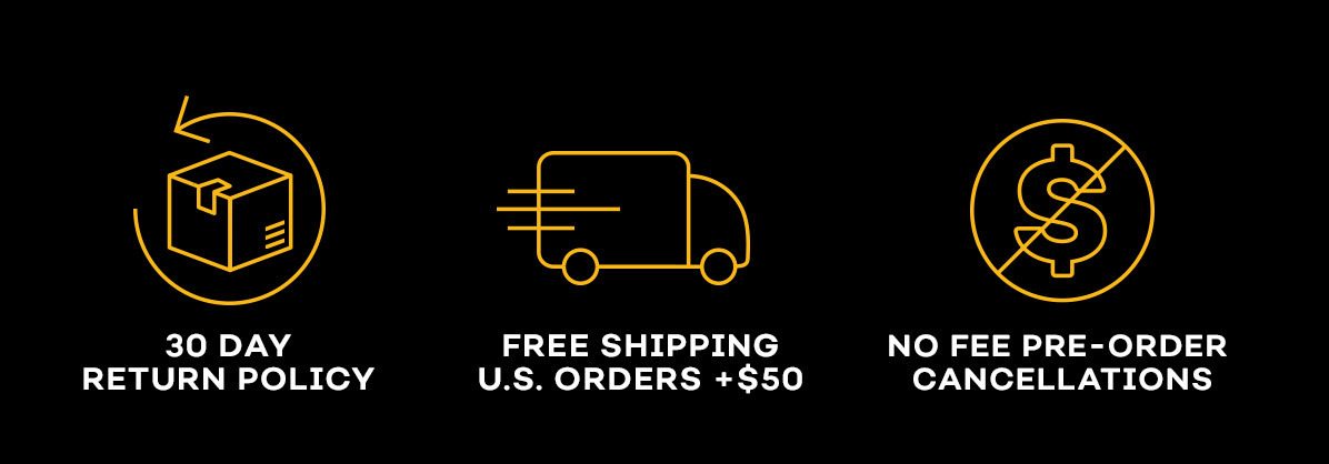 30 Day Return Policy | Free Shipping U.S. Orders +$50 | No Fee Pre-Order Cancellations