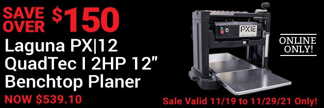 Over $150 off Laguna PX|12 QuadTec | 2HP 12” Benchtop Planer, online onl