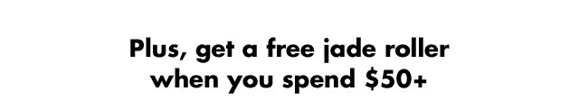 Plus, get a free jade roller when you spend $50+