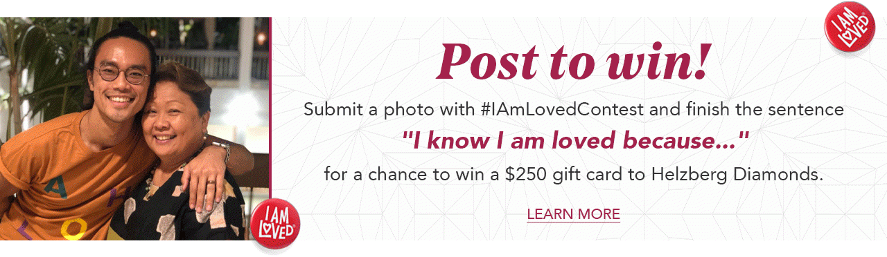 post to win! submit a photo with #iamlovedcontest and finish the sentence 'i know i am loved because...' for a chance to win a $250 gift card to Helzberg Diamonds