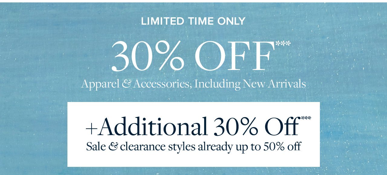 Limited Time Only 30% Off Apparel and Accessories, Including New Arrivals +Additional 30% Off Sale and Clearance styles already up to 50% off