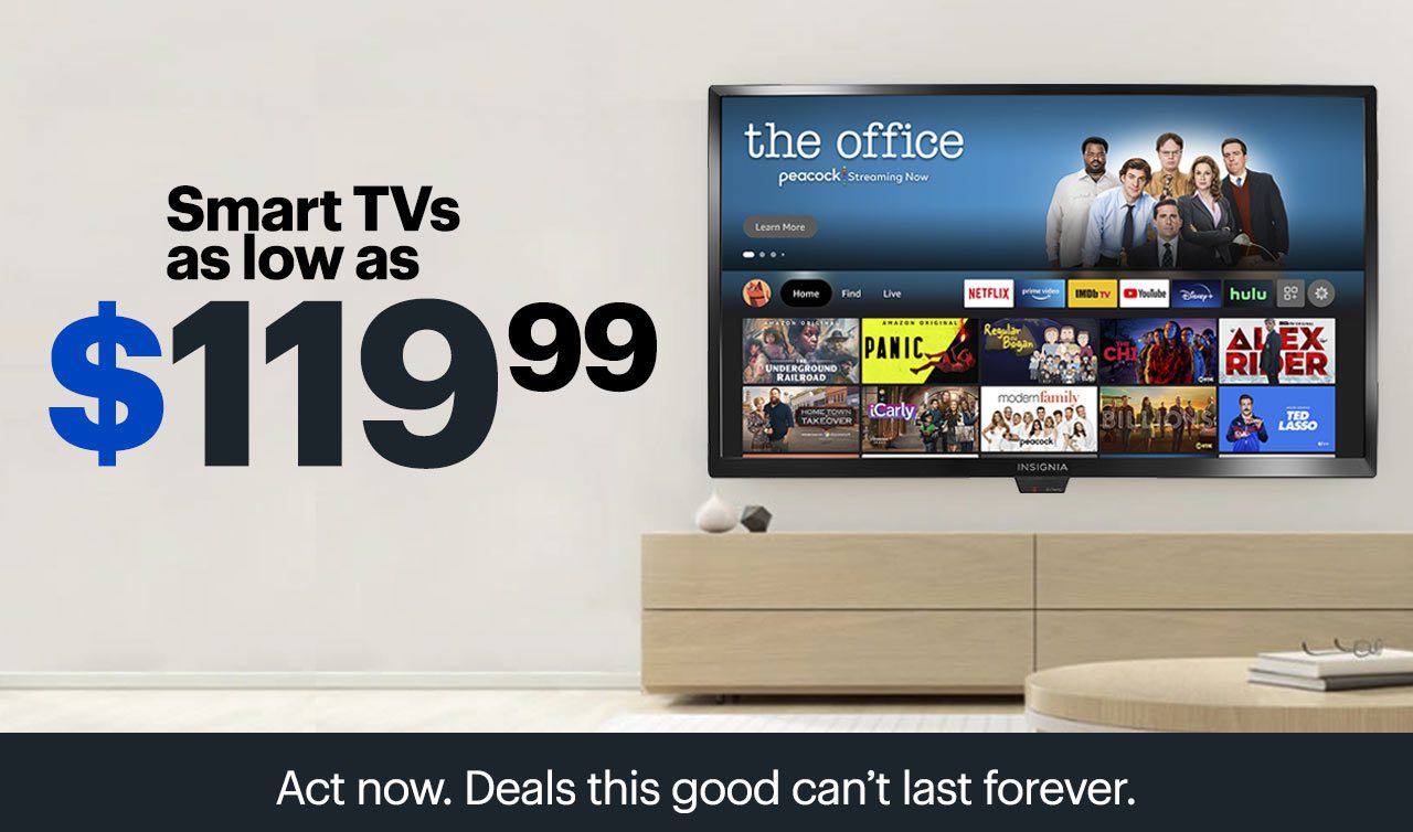 Smart TVs as low as $119.99. Act now. Deals this good can’t last forever. Shop now.