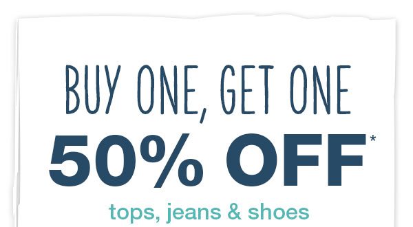 Buy one, get one 50% off* tops, jeans and shoes.