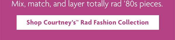 Shop Courtney’s™ Rad Fashion Collection