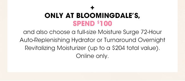 SPEND $100 AND CHOOSE HYDRATOR OR MOISTURIZER