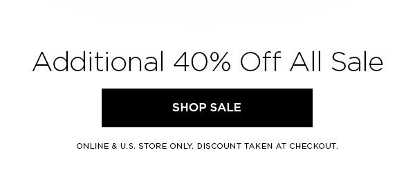 Additional 40% Off All Sale SHOP SALE > ONLINE & U.S. STORE ONLY. DISCOUNT TAKEN AT CHECKOUT.