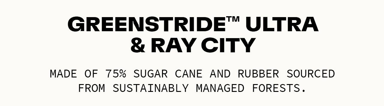 GreenStride Ultra & Ray City Made of 75% Sugar Cane and Rubber Sourced From Sustainably Managed Forests.