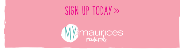 Sign up today. mymaurices rewards.