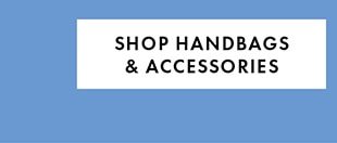 SHOP HANDBAGS & ACCESSORIES