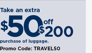 Take an extra $50 off your $200 purchase of luggage when you use promo code TRAVEL50. shop now.