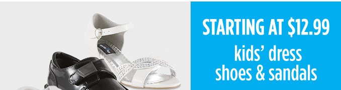 STARTING AT $12.99 kids' dress shoes & sandals