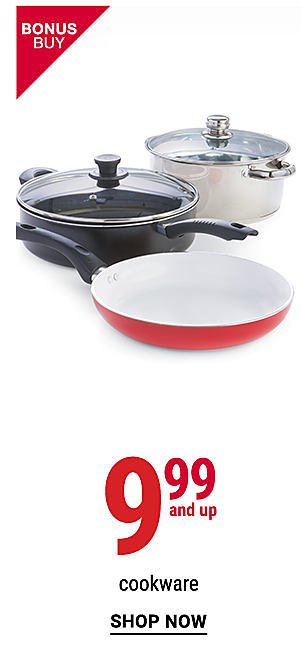 Bonus Buy - 9.99 and up cookware. Shop Now.