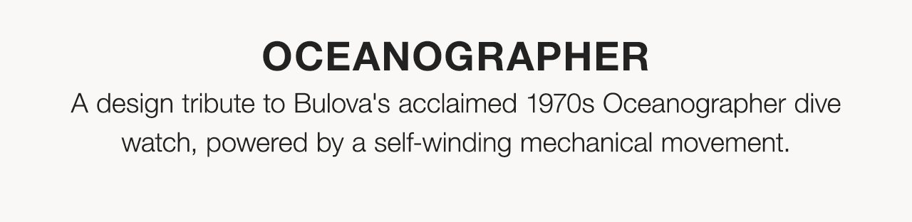 Oceanographer: A design tribute to Bulova's acclaimed 1970s Oceanographer dive watch, powered by a self-winding mechanical movement.