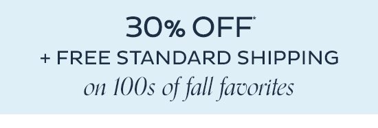 30% Off + Free Standard Shipping on 100s of Fall Favorites