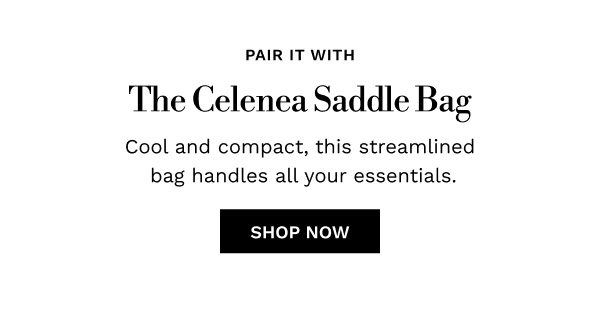 PAIR IT WITH The Celenea Saddle Bag | SHOP NOW