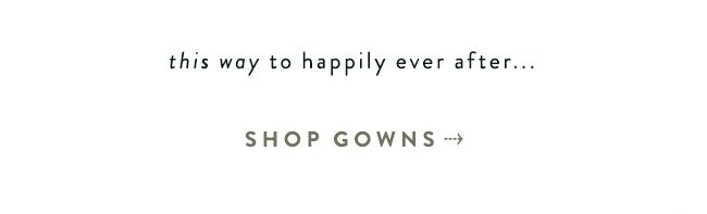 this way to happily ever after... shop gowns.