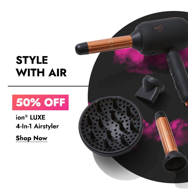 STYLE WITH AIR 50% OFF ION LUXE 4-IN-1 AIRSTYLER - SHOP NOW