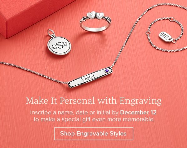 Make It Personal with Engraving - Inscribe a name, date or initial by December 12 to make a special gift even more memorable. Shop Engravable Styles