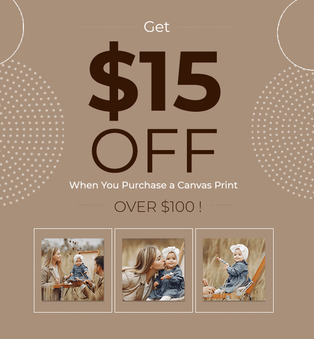 Get $15 OFF When You Purchase a Canvas Print Over $100!