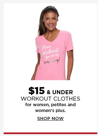 $15 and under workout clothes for women, petites and women's plus. shop now.
