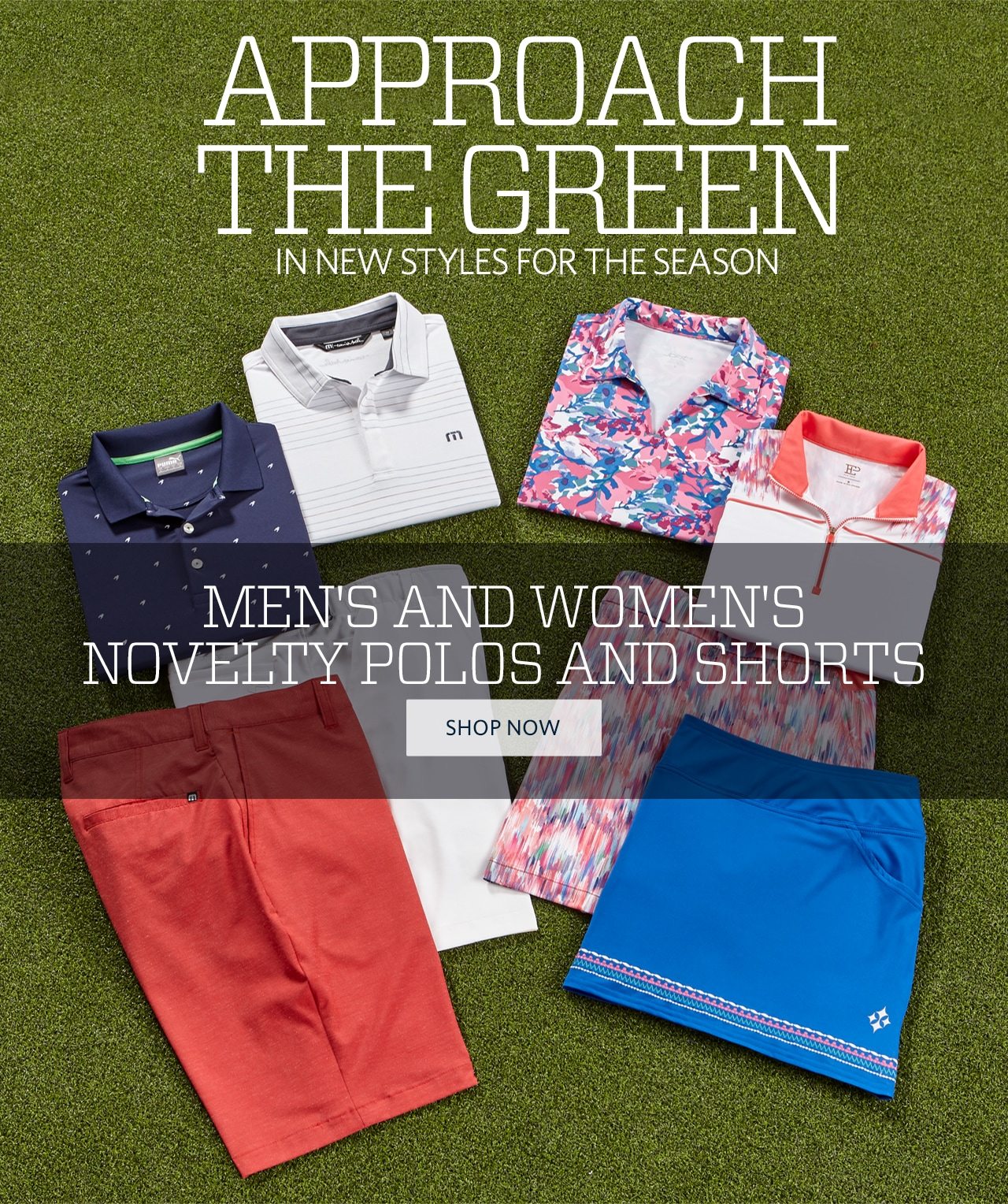 Approach the Green In New Styles For The Season. Men's and Women's Novelty Polos and Shorts. Shop Now