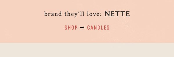 brand they'll love: nette. shop candles