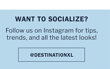 WANT TO SOCIALIZE? FOLLOW UP ON INSTAGRAM! |@DESTINATIONXL