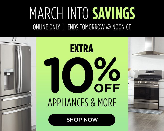 March into Savings! Online Only - Extra 10% off Appliances and More - Ends Tomorrow @ Noon CT