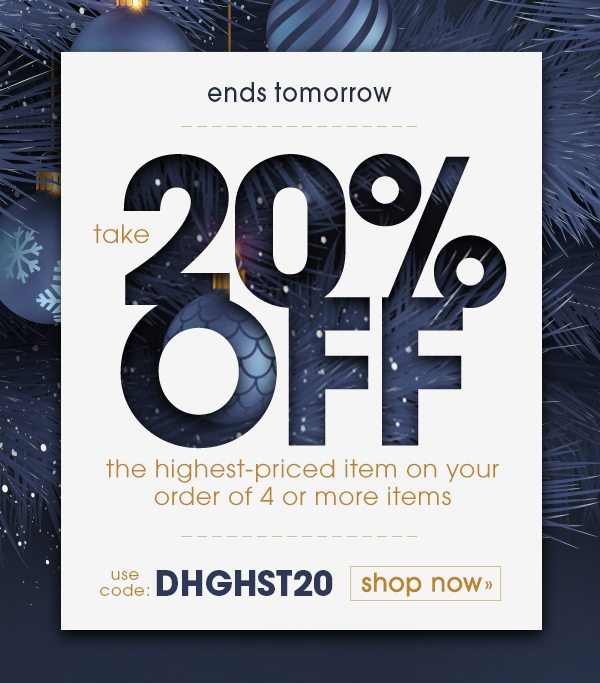 Save 20% Off Your Highest Item, 4 Item with code DHGHST20 -- Shop Now!