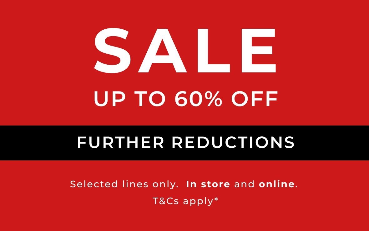 Sale up to 60% off further reductions selected lines only in-store and online