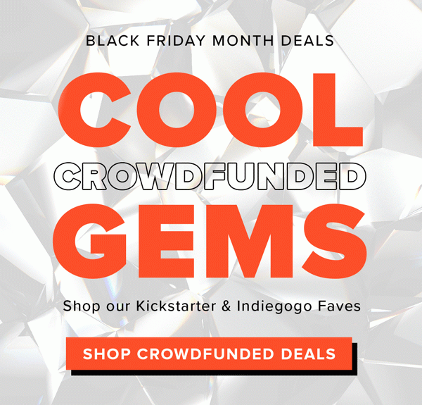 Black Friday Month - Cool Crowdfunded Gems | Shop Crowdfunded Deals