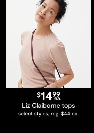 $14.99 each Liz Claiborne tops, select styles, regular $44 each