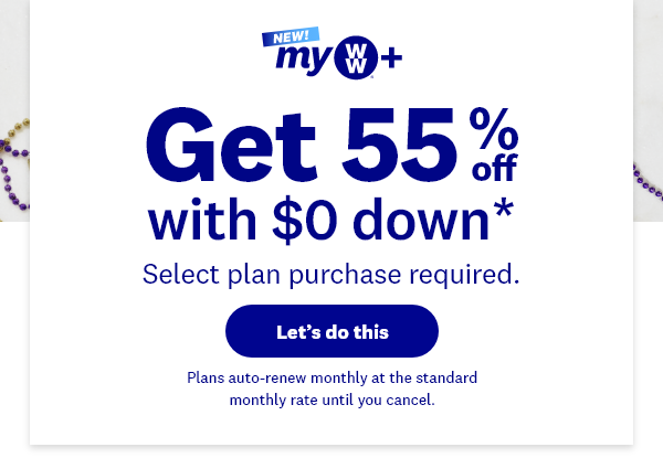 NEW myww+ | Get 55% with $0 down* | Select plan purchase required. Let’s do this | Plans auto-renew monthly at the standard monthly rate until you cancel.