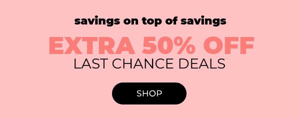 Extra 50% off Last Chance Deals